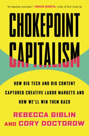 The cover of Chokepoint Capitalism: How Big Tech and Big Content Captured Creative Labor Markets and How We'll Win them Back by Rebecca Giblin & Cory Doctorow